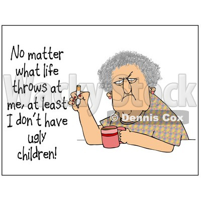 Clipart of a Grumpy Old Woman Smoking a Cigarette over Coffee with Test Reading No Matter What Life Throws at Me at Least I Dont Have Ugly Children - Royalty Free Illustration © djart #1307544
