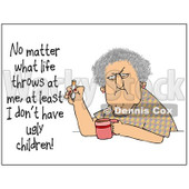 Clipart of a Grumpy Old Woman Smoking a Cigarette over Coffee with Test Reading No Matter What Life Throws at Me at Least I Dont Have Ugly Children - Royalty Free Illustration © djart #1307544
